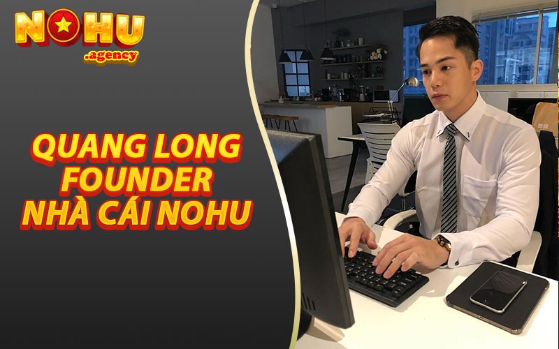 Quang Long - Founder nhà cái NOHU